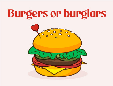 Burgers or burglars